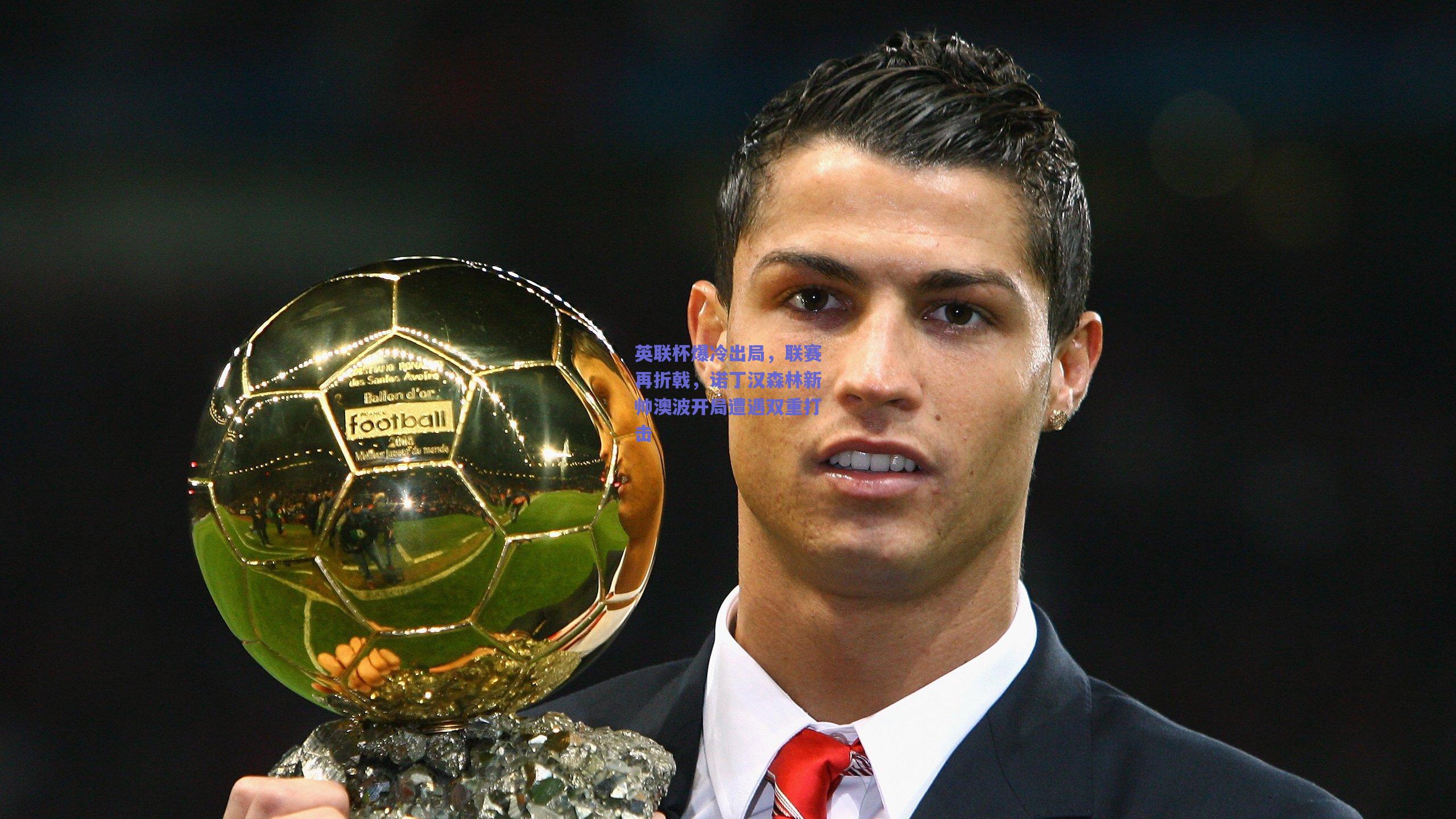 英联杯爆冷出局，联赛再折戟，诺丁汉森林新帅澳波开局遭遇双重打击