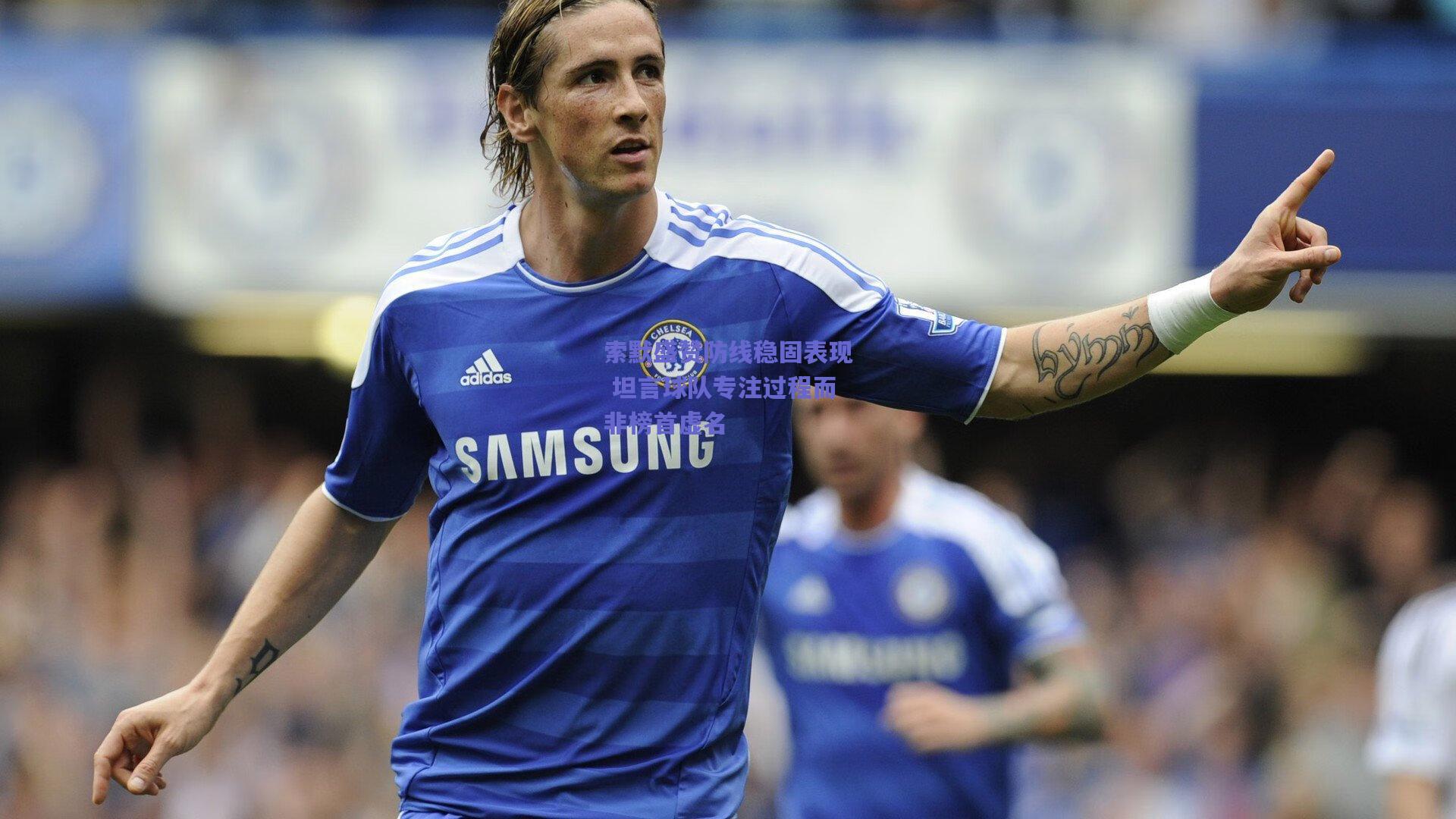 索默盛赞防线稳固表现 坦言球队专注过程而非榜首虚名